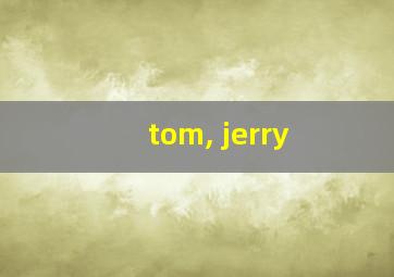 tom, jerry